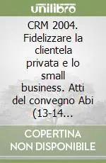 CRM 2004. Fidelizzare la clientela privata e lo small business. Atti del convegno Abi (13-14 dicembre 2004) Pagamento Sicuro