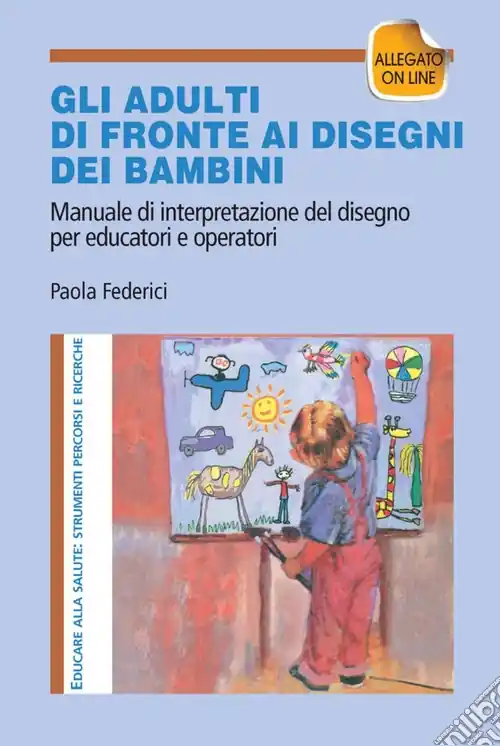 Gi adulti di fronte ai disegni dei bambini. Manuale di interpretazione del disegno per educatori e operatori. Con aggiornamento online Compra Oggi Stesso