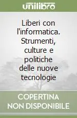 Professionale Liberi con l‘informatica. Strumenti, culture e politiche delle nuove tecnologie