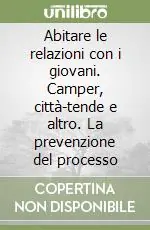 Abitare le relazioni con i giovani. Camper, città-tende e altro. La prevenzione del processo Popolare
