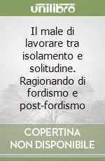 Miglior Prezzo Il male di lavorare tra isolamento e solitudine. Ragionando di fordismo e post-fordismo