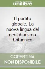 Il partito globale. La nuova lingua del neolaburismo britannico Direttamente Dal Produttore
