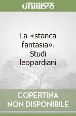 A Buon Prezzo La «stanca fantasia». Studi leopardiani