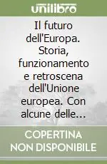 Professionale Il futuro dell‘Europa. Storia, funzionamento e retroscena dell‘Unione europea. Con alcune delle «Lettere dall‘Europa» di Giuliano Amato
