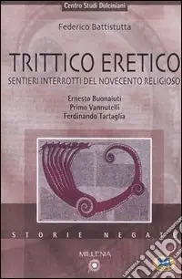 Trittico eretico. Sentieri interrotti del Novecento religioso. Ernesto Buonaiuti, Primo Vannutelli, Ferdinando Tartaglia Prezzo Basso