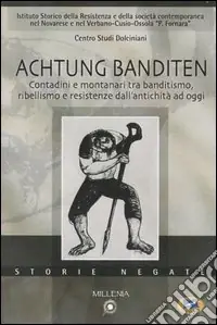 Ultimissimo Modello Achtung Banditen. Contadini e montanari tra banditismo, ribellismo e resistenze dall‘antichità ad oggi. Atti di colloqui (Novara, novembre 2003-gennaio 2004)