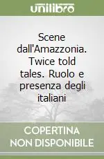 Scene dall‘Amazzonia. Twice told tales. Ruolo e presenza degli italiani Offerta Lampo
