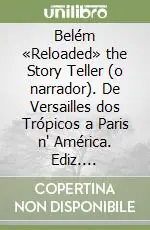 Belém «Reloaded» the Story Teller (o narrador). De Versailles dos Trópicos a Paris n‘ América. Ediz. portoghese Offerta Limitata