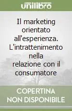 Il marketing orientato all‘esperienza. L‘intrattenimento nella relazione con il consumatore Soddisfatti O Rimborsati