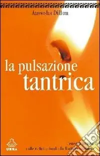 Offerta Limitata La pulsazione tantrica. L‘energia umana. Dalle radici umane alla fioritura spirituale
