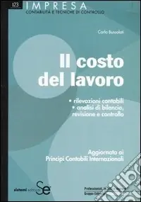 Il costo del lavoro. Rilevazioni contabili. Analisi di bilancio, revisione e controllo. Aggiornato ai principi contabili internazionali Promozione