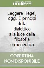 Leggere Hegel, oggi. I principi della dialettica alla luce della filosofia ermeneutica Ultima Occasione