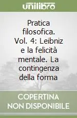 Affare Pratica filosofica. Vol. 4 Leibniz e la felicità mentale. La contingenza della forma