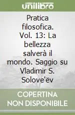 Pratica filosofica. Vol. 13 La bellezza salverà il mondo. Saggio su Vladimir S. Solove‘ëv Offerta Del Giorno