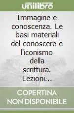A Buon Prezzo Immagine e conoscenza. Le basi materiali del conoscere e l‘iconismo della scrittura. Lezioni universitarie