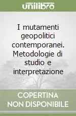I mutamenti geopolitici contemporanei. Metodologie di studio e interpretazione Prezzo Scontato