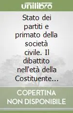 Stato dei partiti e primato della società civile. Il dibattito nell‘età della Costituente (1944-1948) Compra Oggi Stesso