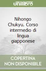 Nihongo Chukyu. Corso intermedio di lingua giapponese Esclusivo