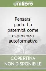 Offerta Limitata Pensarsi padri. La paternità come esperienza autoformativa