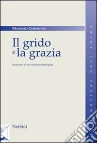 Il grido e la grazia. Itinerario di un romanzo teologico Novità
