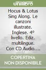 Hocus & Lotus Sing Along. Le canzoni illustrate. Inglese. 4° livello. Ediz. multilingue. Con CD Audio. Vol. 4 Quantità Limitata