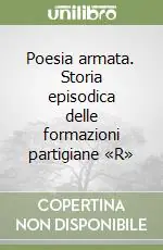 Poesia armata. Storia episodica delle formazioni partigiane «R» Vendita Finale