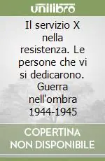 Il servizio X nella resistenza. Le persone che vi si dedicarono. Guerra nell‘ombra 1944-1945 Prezzo Conveniente