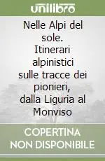 Nelle Alpi del sole. Itinerari alpinistici sulle tracce dei pionieri, dalla Liguria al Monviso Più Venduto