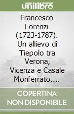 Prezzo Scontato Francesco Lorenzi (1723-1787). Un allievo di Tiepolo tra Verona, Vicenza e Casale Monferrato. Atti della Giornata di studi (Mozzecane)