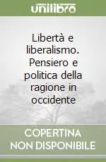 Offerta Lampo Libertà e liberalismo. Pensiero e politica della ragione in occidente