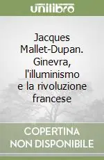Jacques Mallet-Dupan. Ginevra, l‘illuminismo e la rivoluzione francese Prezzo Basso