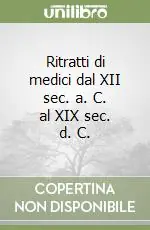 Ritratti di medici dal XII sec. a. C. al XIX sec. d. C. Nuova Collezione