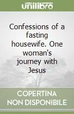 Soddisfatti O Rimborsati Confessions of a fasting housewife. One woman‘s journey with Jesus