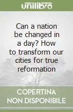 Can a nation be changed in a day? How to transform our cities for true reformation Promozione Esclusiva