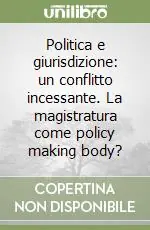 Politica e giurisdizione un conflitto incessante. La magistratura come policy making body? Ultime Pezzi