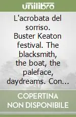 Nuovo Arrivo L‘acrobata del sorriso. Buster Keaton festival. The blacksmith, the boat, the paleface, daydreams. Con DVD
