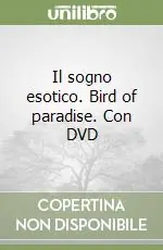 Pagamento Sicuro Il sogno esotico. Bird of paradise. Con DVD