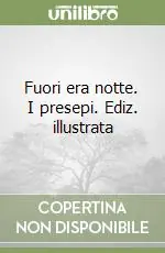Fuori era notte. I presepi. Ediz. illustrata Novità