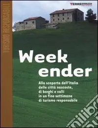 Week-ender. Alla scoperta dell‘Italia delle città nascoste, di borghi e valli in un fine settimana di turismo responsabile Subito Disponibile