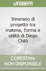 Ordina Subito Itinerario di progetto tra materia, forma e utilità di Diego Chilò