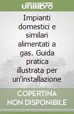 Nuova Collezione Impianti domestici e similari alimentati a gas. Guida pratica illustrata per un‘installazione