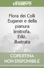 Flora dei Colli Euganei e della pianura limitrofa. Ediz. illustrata Novità