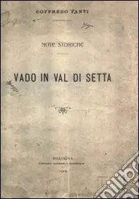 A Buon Prezzo Vado in Val di Setta. Note storiche (rist. anastatica 1912). Ediz. numerata