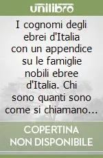 Reso Gratuito I cognomi degli ebrei d‘Italia con un appendice su le famiglie nobili ebree d‘Italia. Chi sono quanti sono come si chiamano gli ebrei in Italia