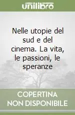 Prezzo Ridotto Nelle utopie del sud e del cinema. La vita, le passioni, le speranze