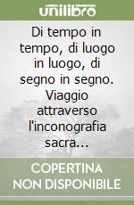 Prezzo Basso Di tempo in tempo, di luogo in luogo, di segno in segno. Viaggio attraverso l‘inconografia sacra dell‘etruria meridionale