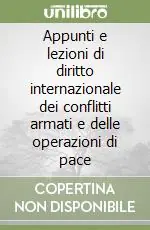 Appunti e lezioni di diritto internazionale dei conflitti armati e delle operazioni di pace Non Perdere