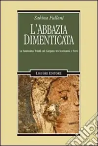 Solo Oggi L‘abbazia dimenticata. La Santissima Trinità sul Gargano tra Normanni e Svevi