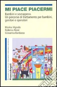 Mi piace piacermi. Bambini e sovrappeso. Un percorso di trattamento per bambini, genitori e operatori Offerta Speciale