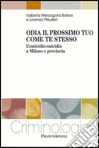 Odia il prossimo tuo come te stesso. L‘omicidio-suicidio a Milano e provincia Compra Adesso